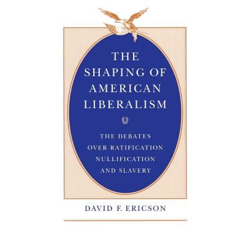 预订 The Shaping of American Liberalism: The Debates Over Ratification, Nullification, and Slavery [9780226216843]