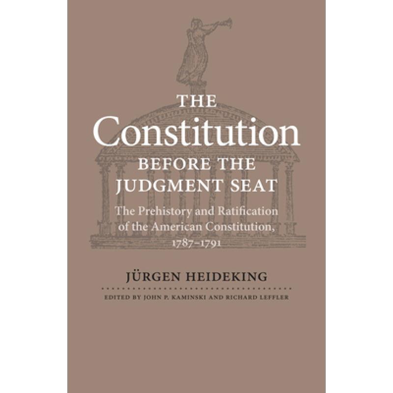 【4周达】The Constitution Before the Judgment Seat: The Prehistory and Ratification of the American C... [9780813931746]
