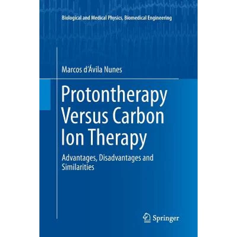【4周达】Protontherapy Versus Carbon Ion Therapy : Advantages, Disadvantages and Similarities [9783319367187]