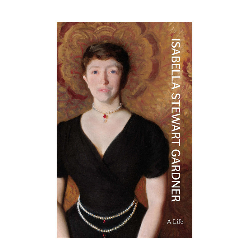 【现货】英文原版 伊莎贝拉·斯图尔特·加德纳：一生 Isabella Stewart Gardner: A Life 博物馆展览艺术收藏画册 正版进口书籍