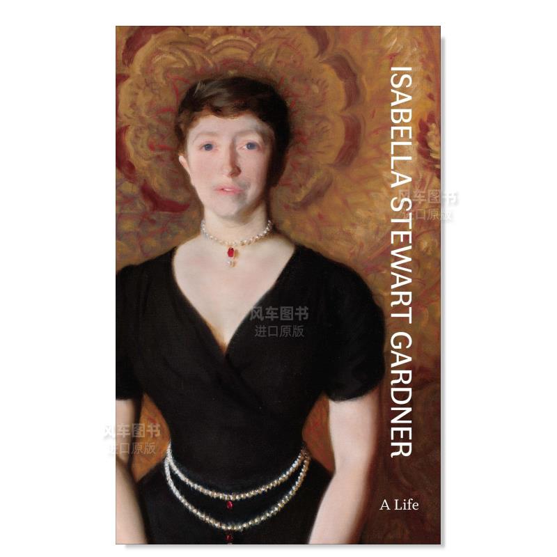 【预 售】伊莎贝拉·斯图尔特·加德纳：一生 Isabella Stewart Gardner: A Life英文博物馆展览私人收藏画册原版图书外版进口书籍
