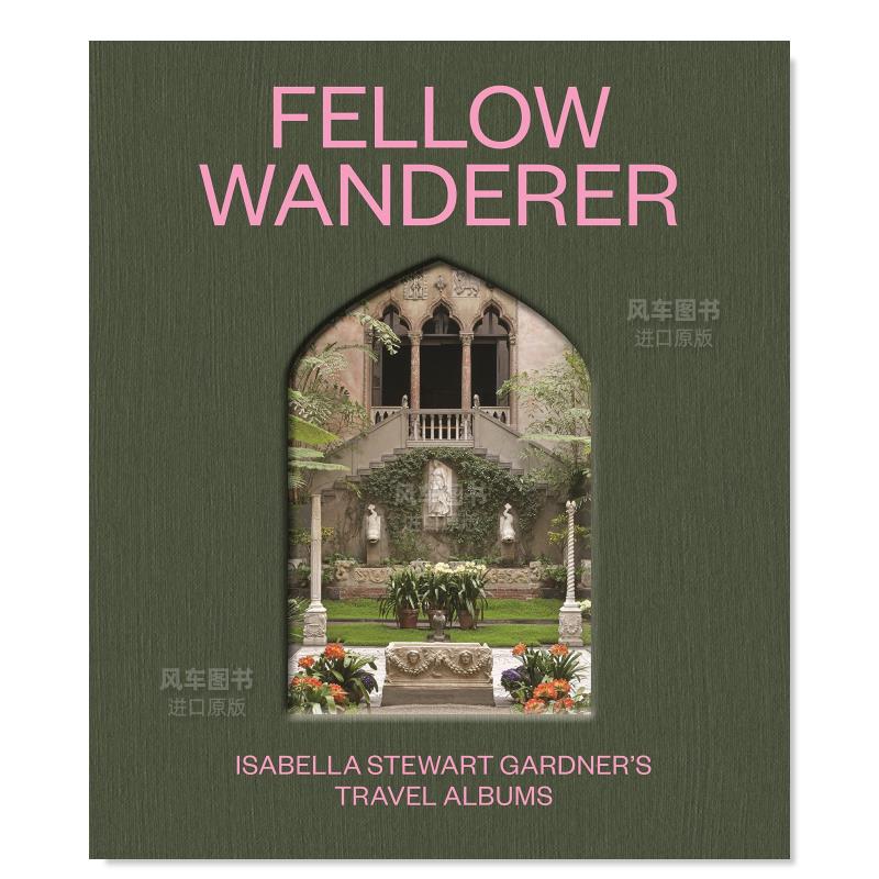 【预 售】流浪者同伴：伊莎贝拉·斯图尔特·加德纳的旅行簿 Fellow Wanderer: Isabella Stewart Gardner’s Travel Albums英文博