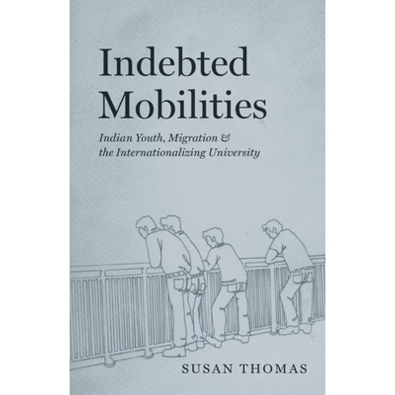 预订 Indebted Mobilities: Indian Youth, Migration, and the Internationalizing University [9780226830704]