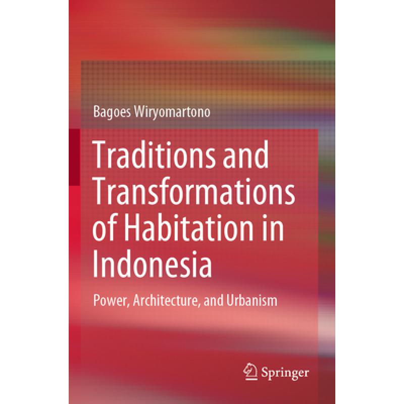 【4周达】Traditions and Transformations of Habitation in Indonesia: Power, Architecture, and Urbanism [9789811534072]