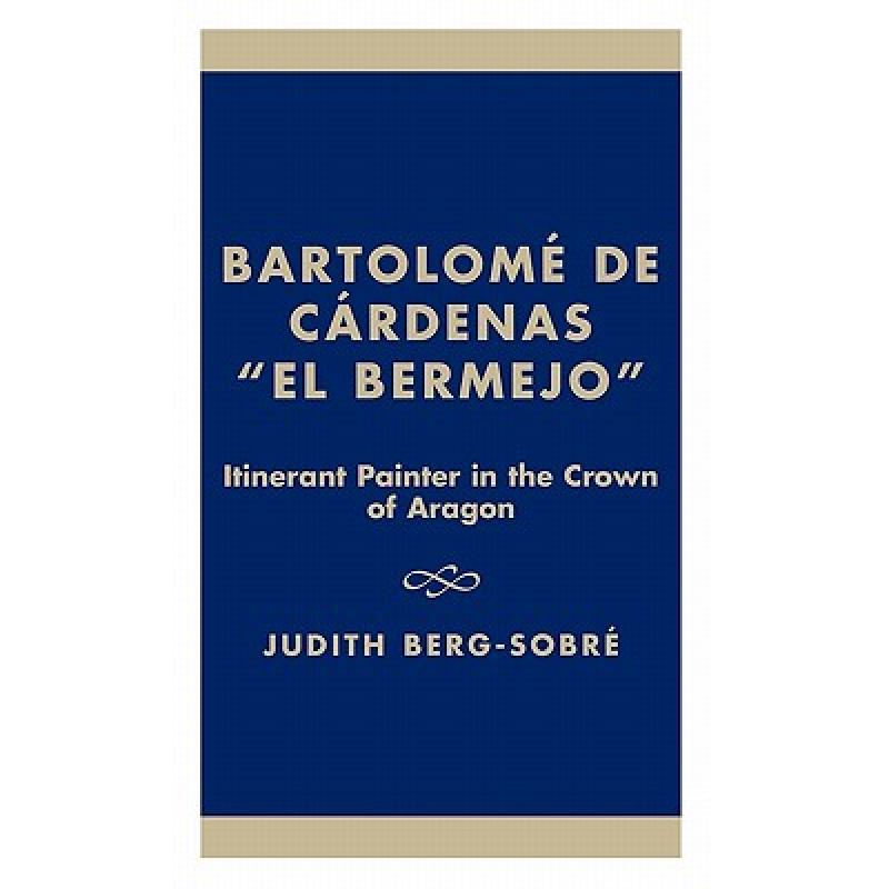 【4周达】Bartolome De Cardenas 'El Bermejo' : Itinerant Painter in the Crown of Aragon [9781573090636]