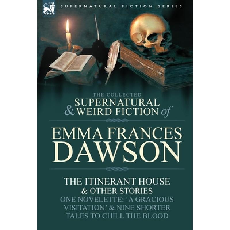 【4周达】The Collected Supernatural and Weird Fiction of Emma Frances Dawson: The Itinerant House and... [9780857060389]