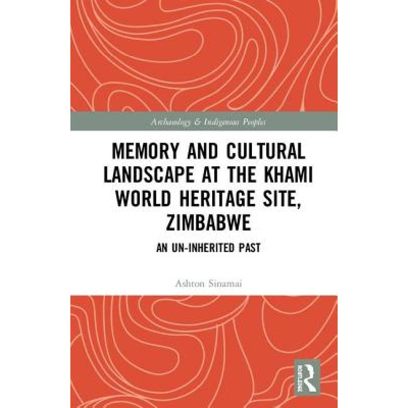 【4周达】Memory and Cultural Landscape at the Khami World Heritage Site, Zimbabwe: An Un-Inherited Past [9781138496385]