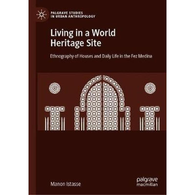 【4周达】Living in a World Heritage Site : Ethnography of Houses and Daily Life in the Fez Medina [9783030174507]