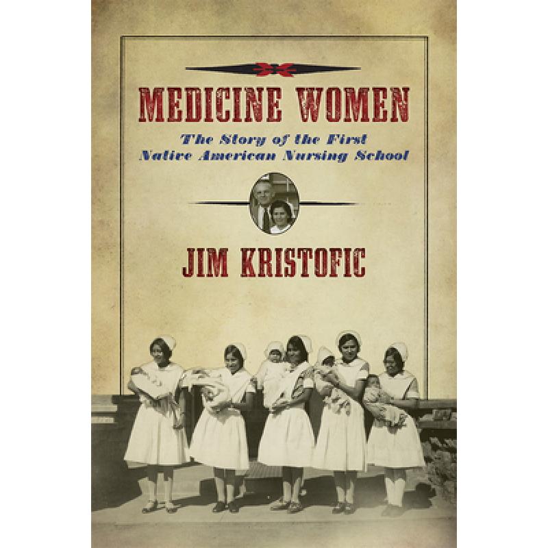 【4周达】Medicine Women: The Story of the First Native American Nursing School [9780826360670]