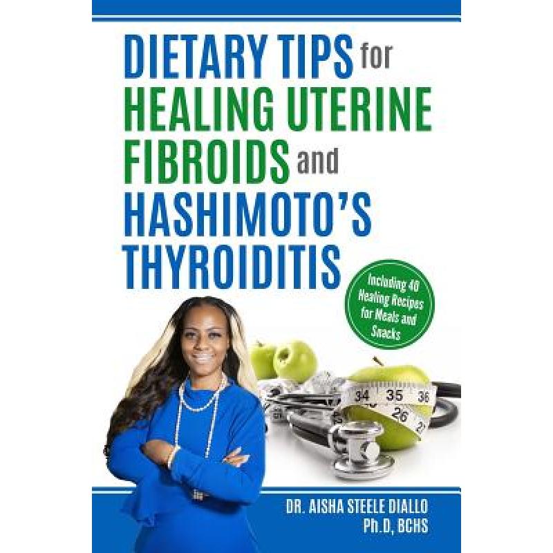 【4周达】Dietary Tips for Healing Uterine Fibroids and Hashimoto's Thyroidits: Including 40 Healing R... [9781948829236]