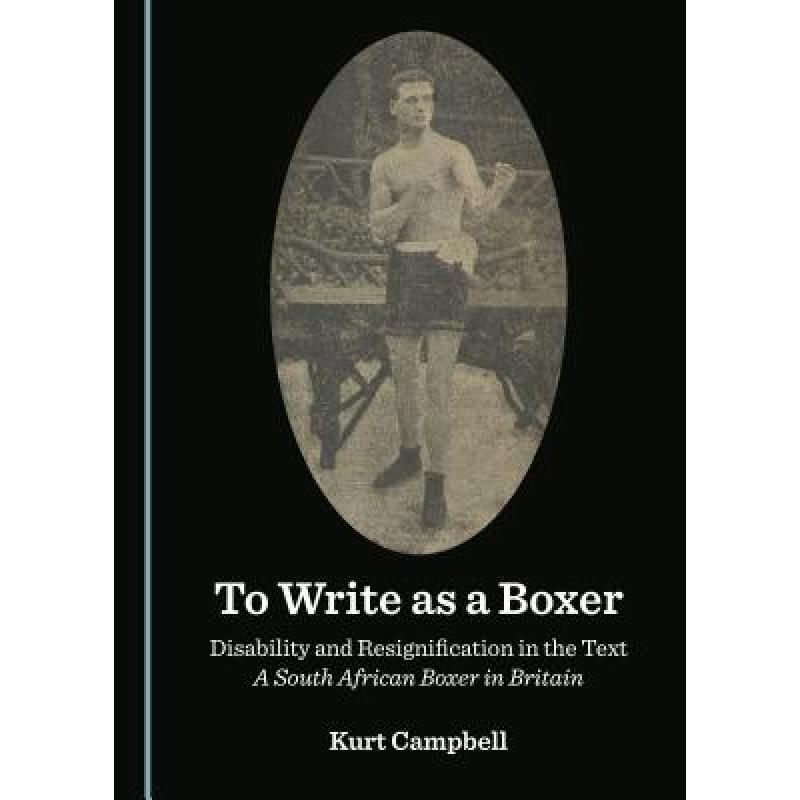 预订 To Write as a Boxer : Disability and Resignification in the Text A South African Boxer in Britain [9781527530966]