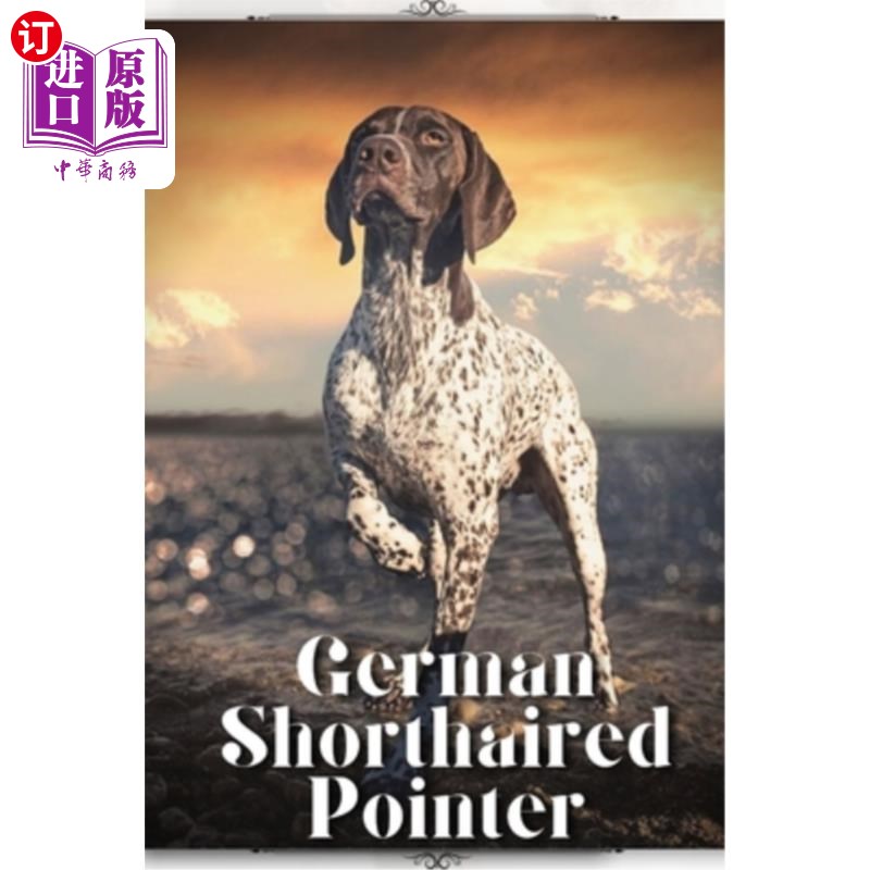 海外直订German Shorthaired Pointer: Dog breed overview and guide 德国短毛指示犬:犬种概述和指南