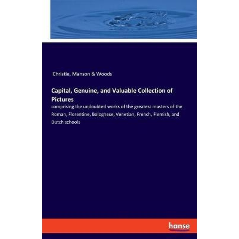 预订Capital, Genuine, and Valuable Collection of Pictures:comprising the undoubted works of the greatest masters of the