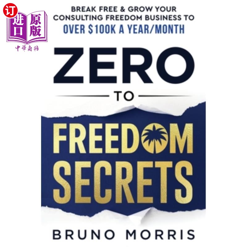 海外直订Zero to Freedom Secrets: Break Free & Grow Your Consulting Business to over $100 从零到自由的秘密:挣脱束缚
