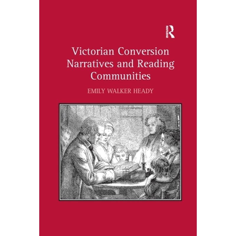 【4周达】Victorian Conversion Narratives and Reading Communities. Emily Walker Heady [9781138272347]