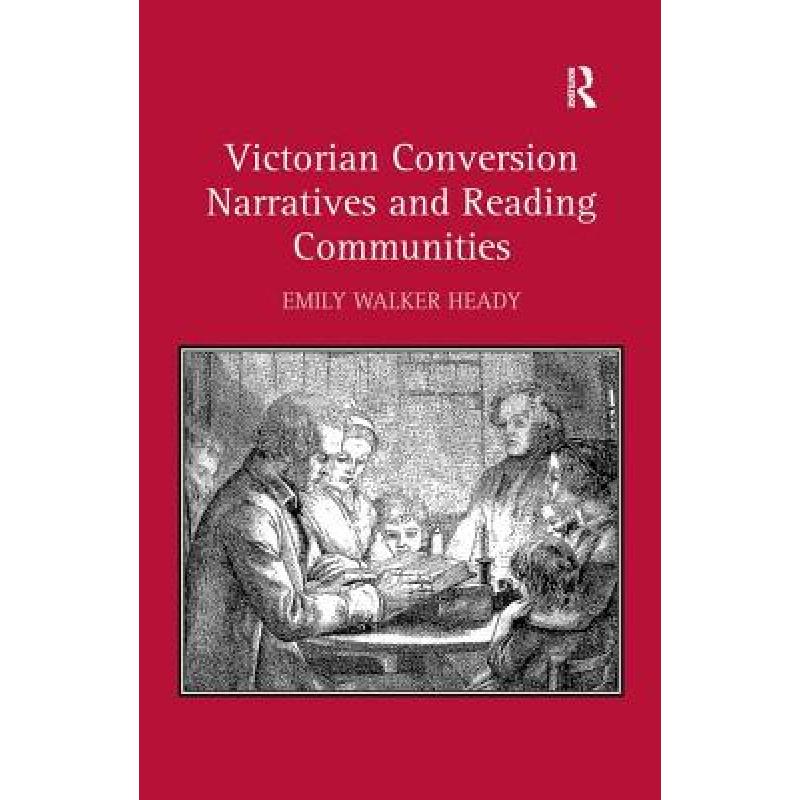 【4周达】Victorian Conversion Narratives and Reading Communities. Emily Walker Heady [9781409453772]